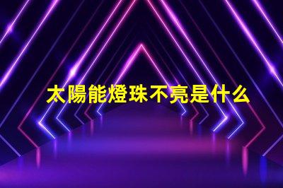 太陽能燈珠不亮是什么原因 燈珠不亮是什么原因